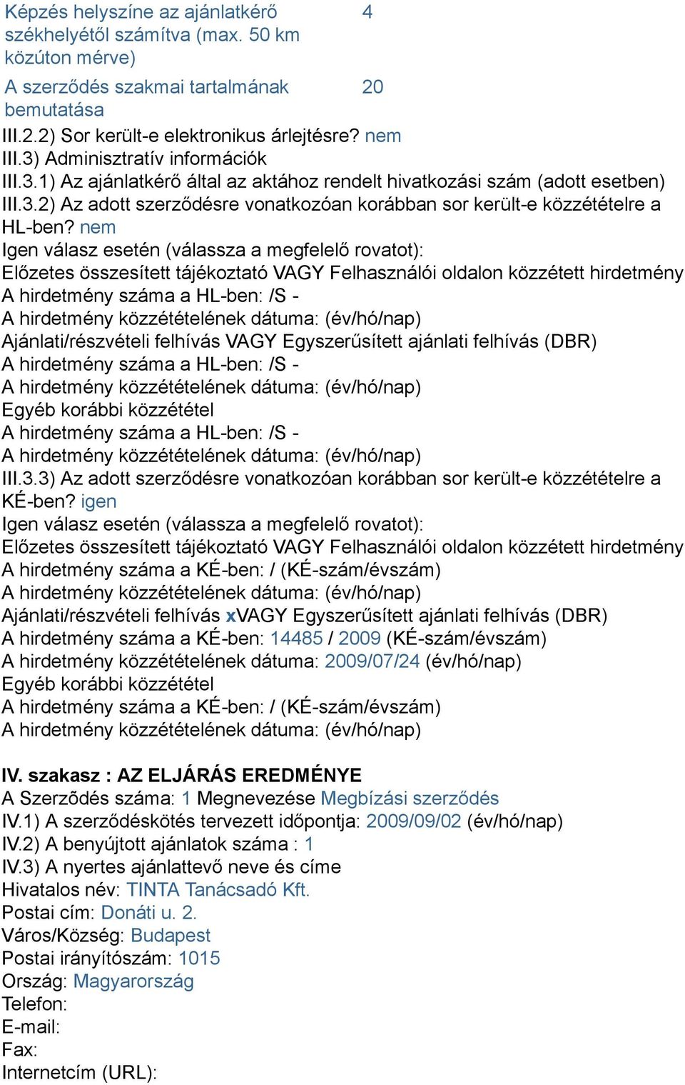 nem Igen válasz esetén (válassza a megfelelő rovatot): Előzetes összesített tájékoztató VAGY Felhasználói oldalon közzétett hirdetmény A hirdetmény száma a HL-ben: /S - Ajánlati/részvételi felhívás