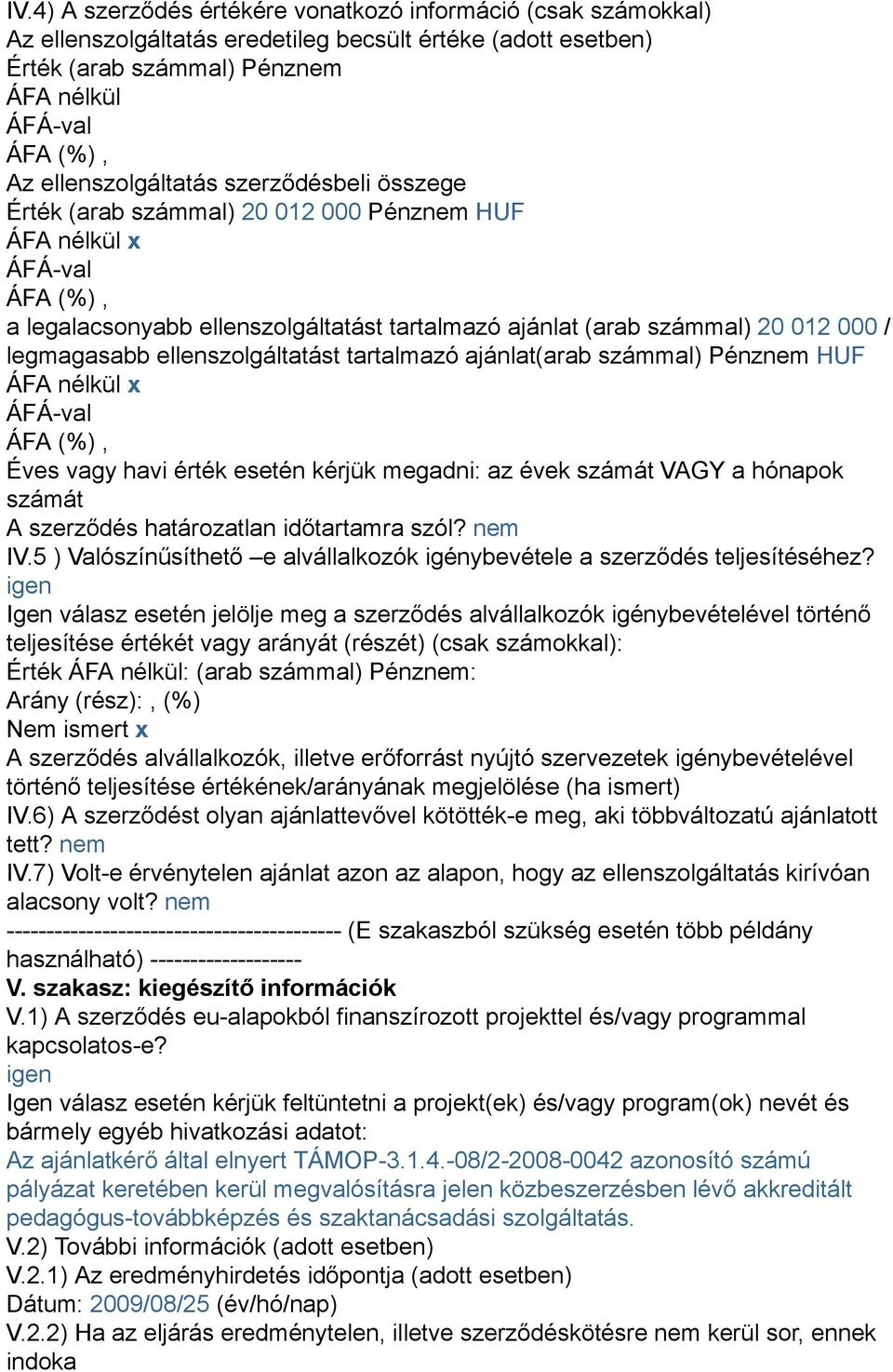 tartalmazó ajánlat(arab számmal) Pénznem HUF ÁFA nélkül x Éves vagy havi érték esetén kérjük megadni: az évek számát VAGY a hónapok számát A szerződés határozatlan időtartamra szól? nem IV.