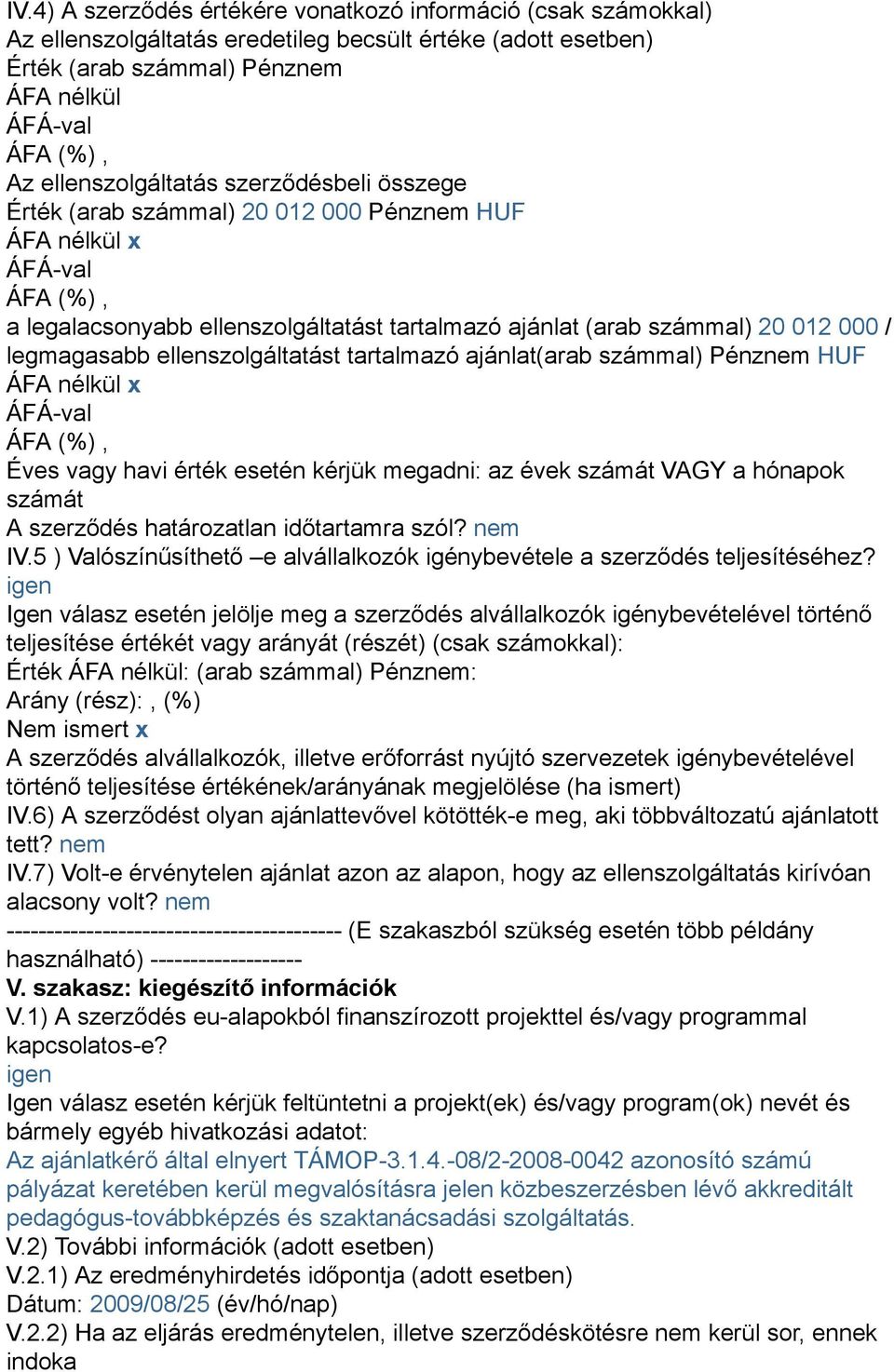 tartalmazó ajánlat(arab számmal) Pénznem HUF ÁFA nélkül x Éves vagy havi érték esetén kérjük megadni: az évek számát VAGY a hónapok számát A szerződés határozatlan időtartamra szól? nem IV.