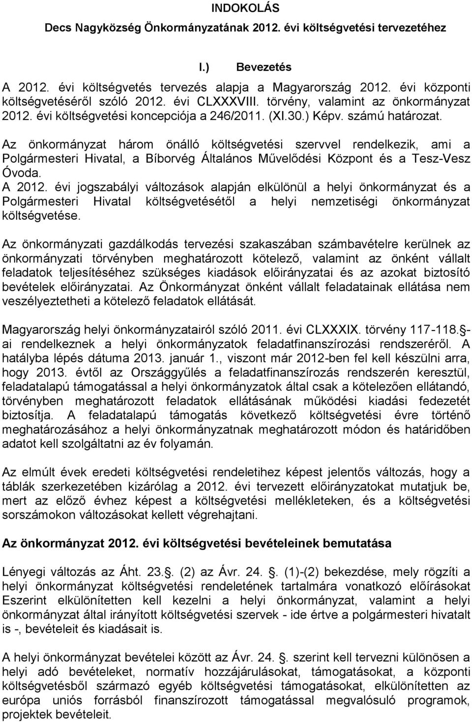 Az önkormányzat három önálló költségvetési szervvel rendelkezik, ami a Polgármesteri Hivatal, a Bíborvég Általános Művelődési Központ és a Tesz-Vesz Óvoda. A 2012.