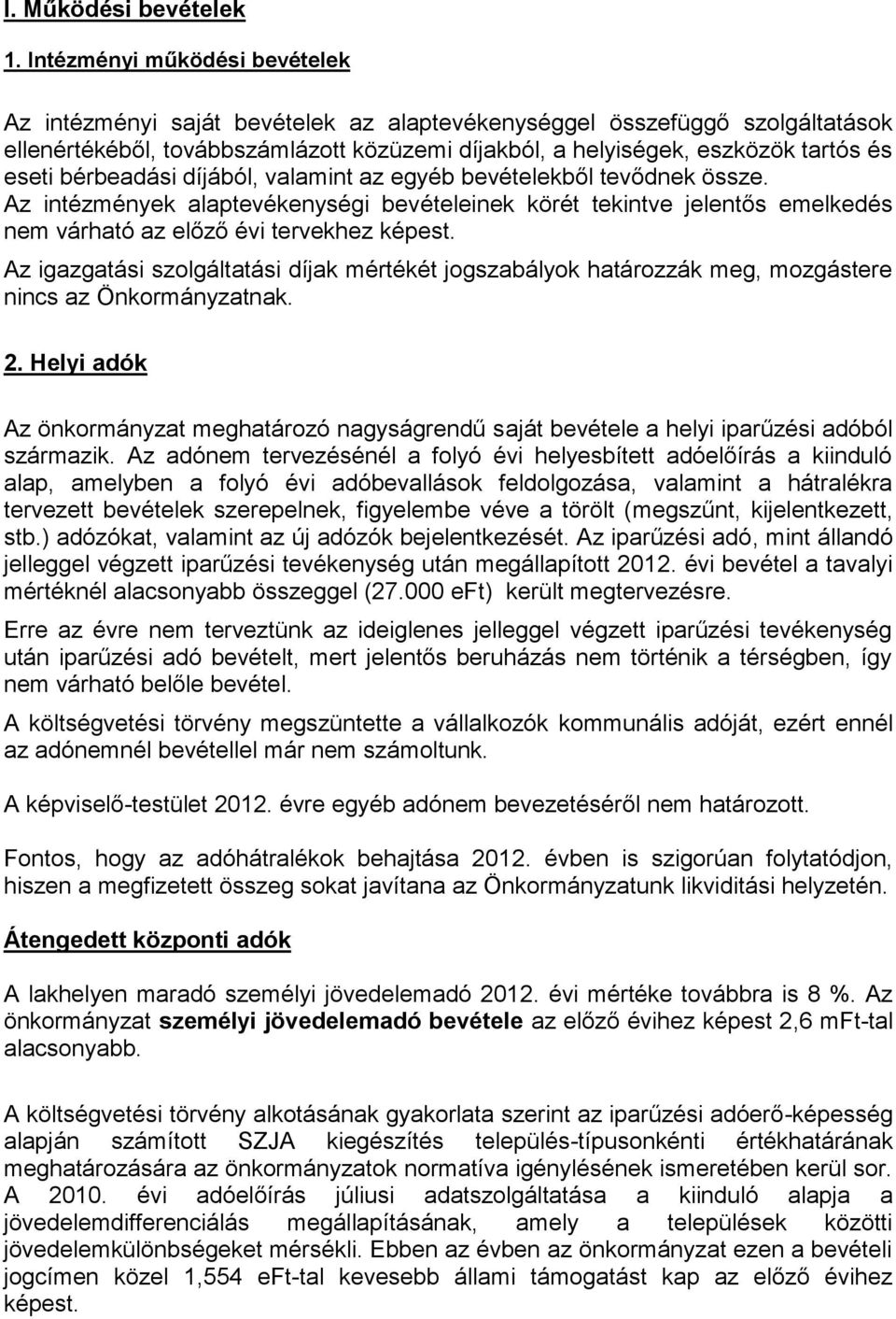 bérbeadási díjából, valamint az egyéb bevételekből tevődnek össze. Az intézmények alaptevékenységi bevételeinek körét tekintve jelentős emelkedés nem várható az előző évi tervekhez képest.