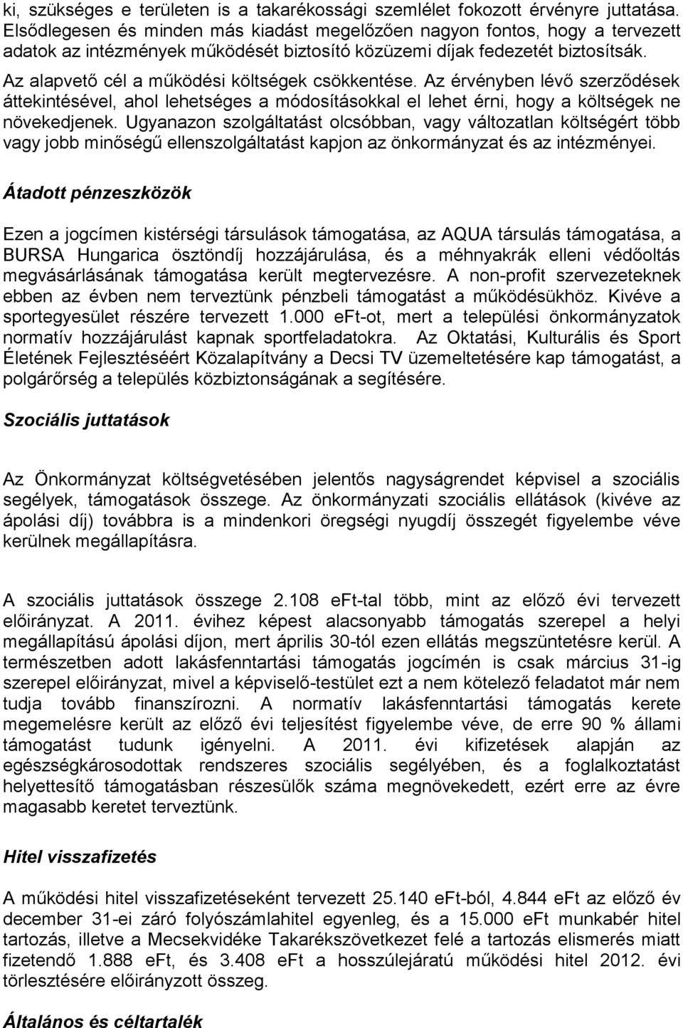 Az alapvető cél a működési költségek csökkentése. Az érvényben lévő szerződések áttekintésével, ahol lehetséges a módosításokkal el lehet érni, hogy a költségek ne növekedjenek.