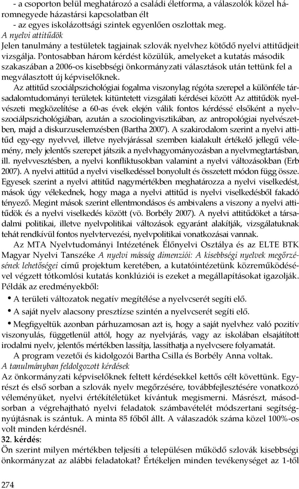Pontosabban három kérdést közülük, amelyeket a kutatás második szakaszában a 2006-os kisebbségi önkormányzati választások után tettünk fel a megválasztott új képviselőknek.