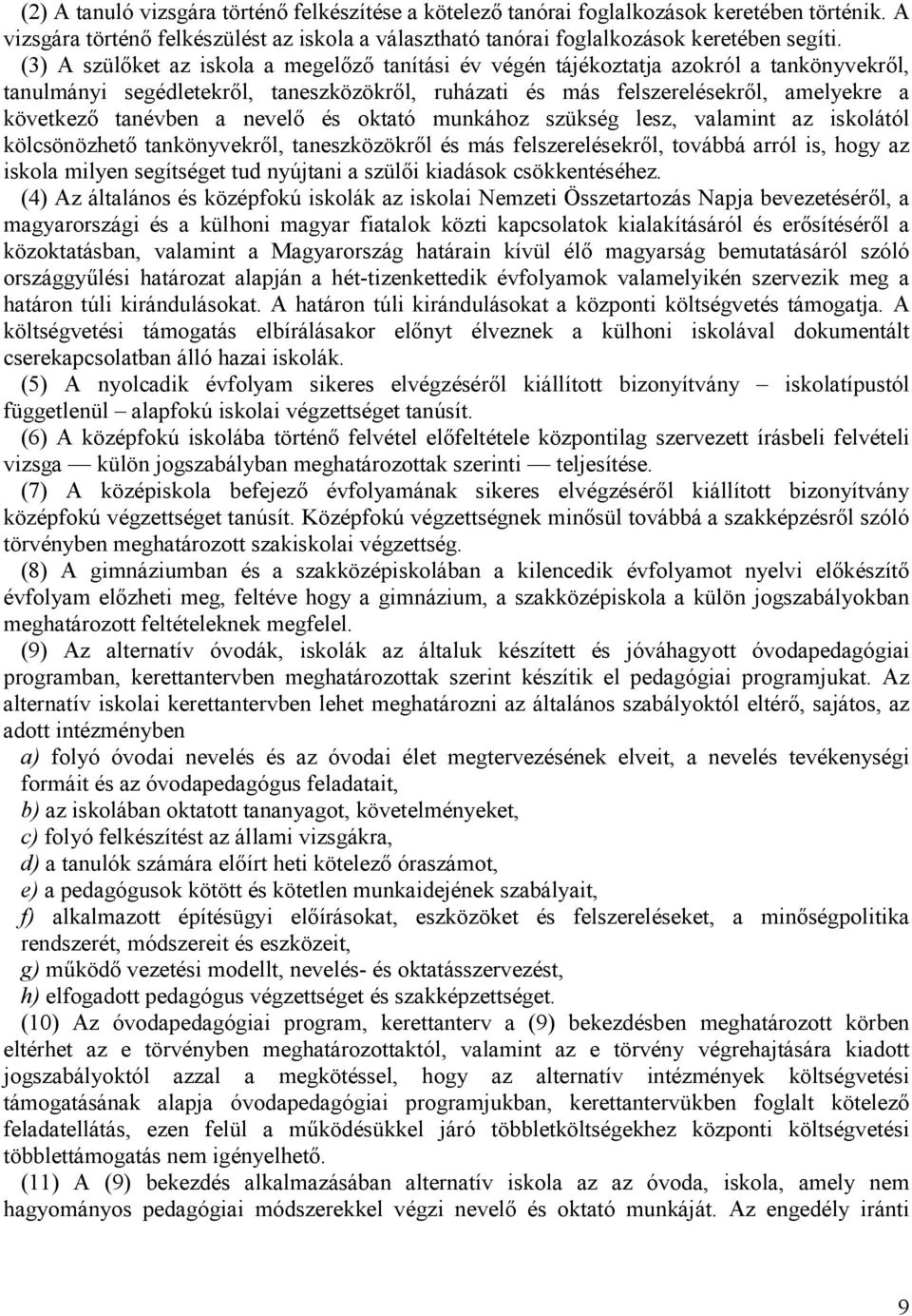 a nevelő és oktató munkához szükség lesz, valamint az iskolától kölcsönözhető tankönyvekről, taneszközökről és más felszerelésekről, továbbá arról is, hogy az iskola milyen segítséget tud nyújtani a