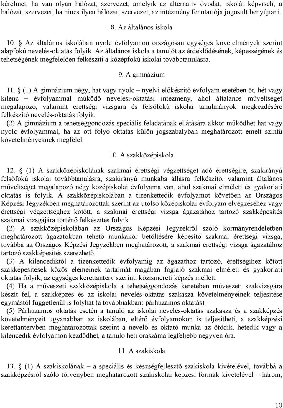 Az általános iskola a tanulót az érdeklődésének, képességének és tehetségének megfelelően felkészíti a középfokú iskolai továbbtanulásra. 9. A gimnázium 11.