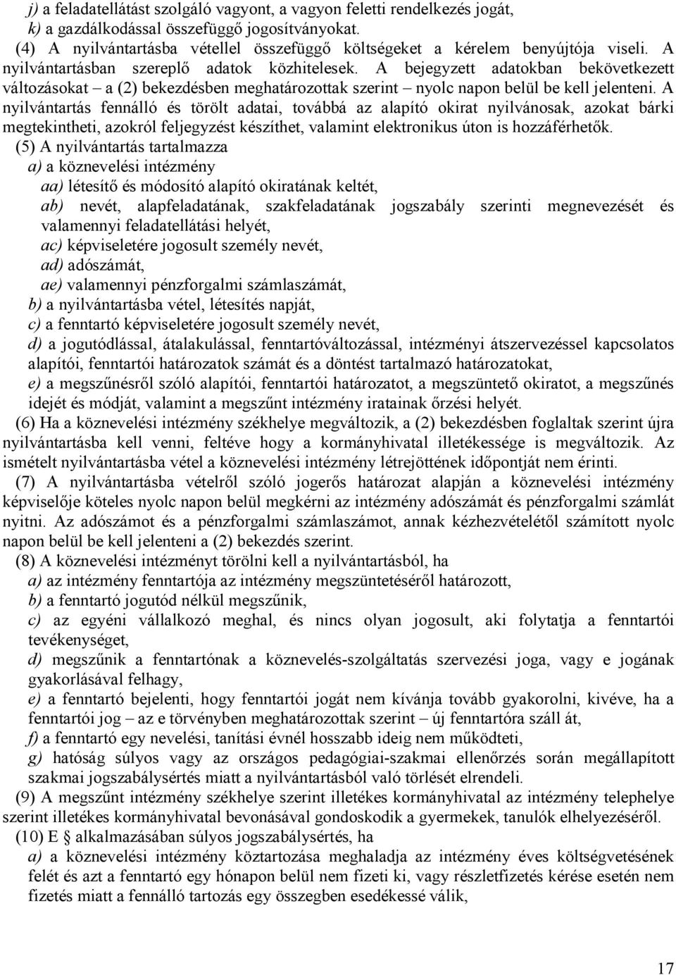 A bejegyzett adatokban bekövetkezett változásokat a (2) bekezdésben meghatározottak szerint nyolc napon belül be kell jelenteni.