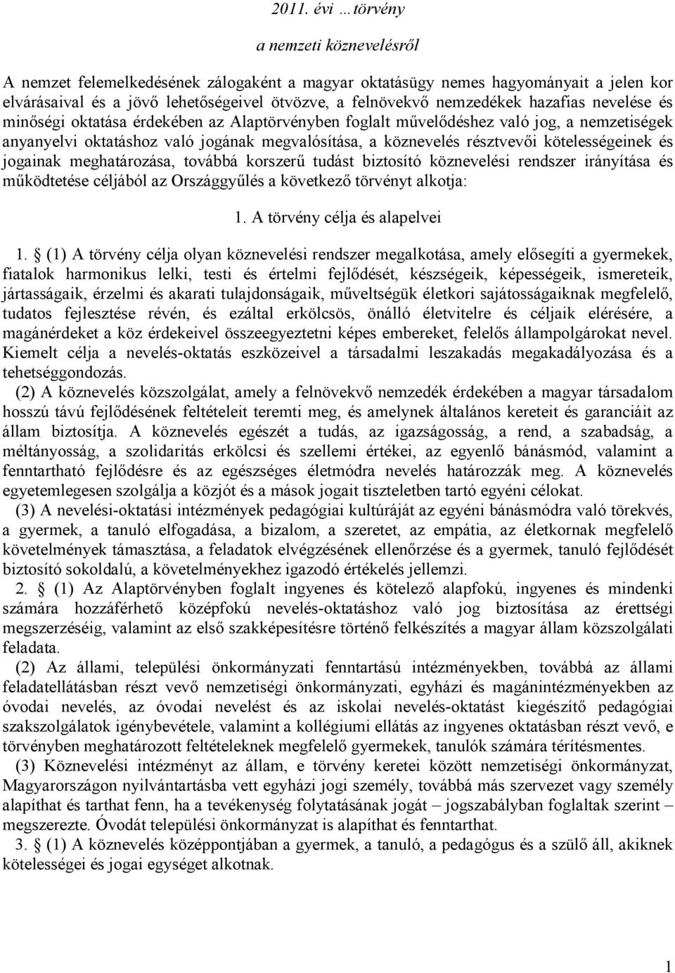 kötelességeinek és jogainak meghatározása, továbbá korszerű tudást biztosító köznevelési rendszer irányítása és működtetése céljából az Országgyűlés a következő törvényt alkotja: 1.