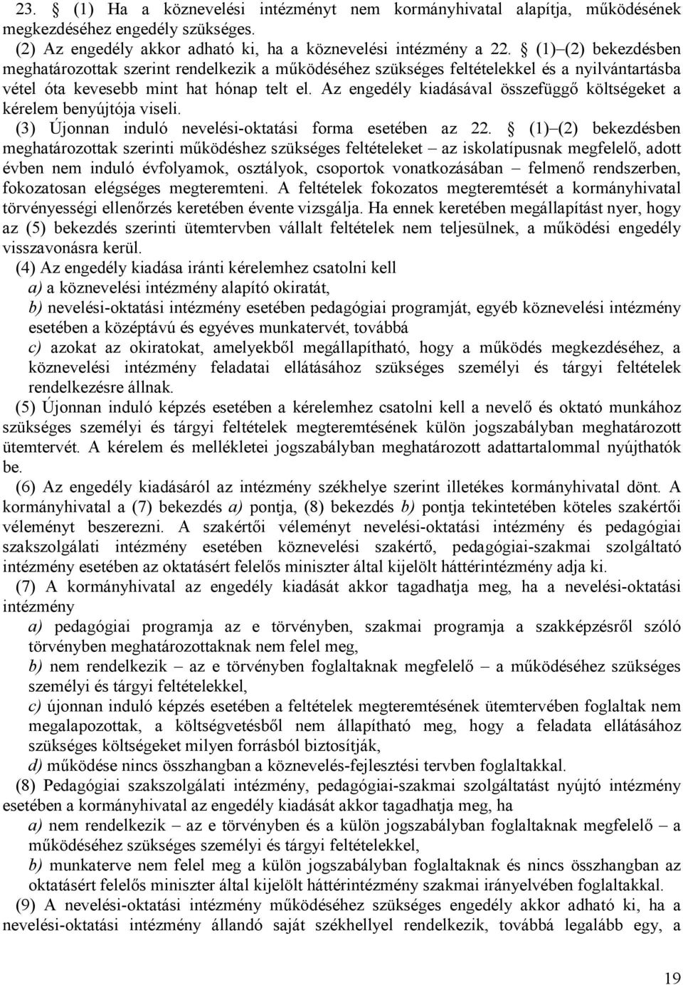 Az engedély kiadásával összefüggő költségeket a kérelem benyújtója viseli. (3) Újonnan induló nevelési-oktatási forma esetében az 22.