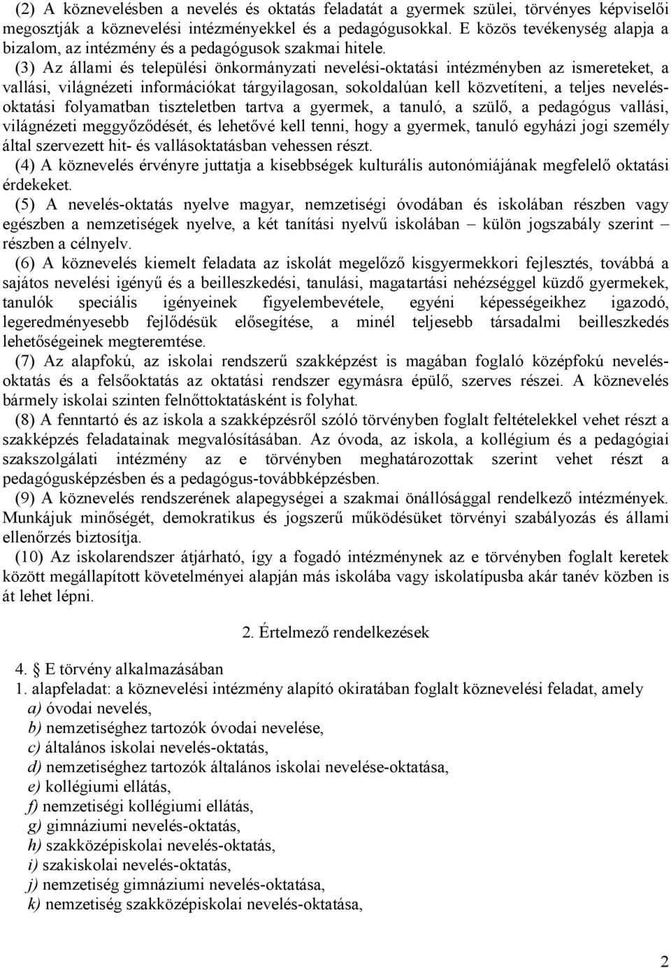 (3) Az állami és települési önkormányzati nevelési-oktatási intézményben az ismereteket, a vallási, világnézeti információkat tárgyilagosan, sokoldalúan kell közvetíteni, a teljes nevelésoktatási