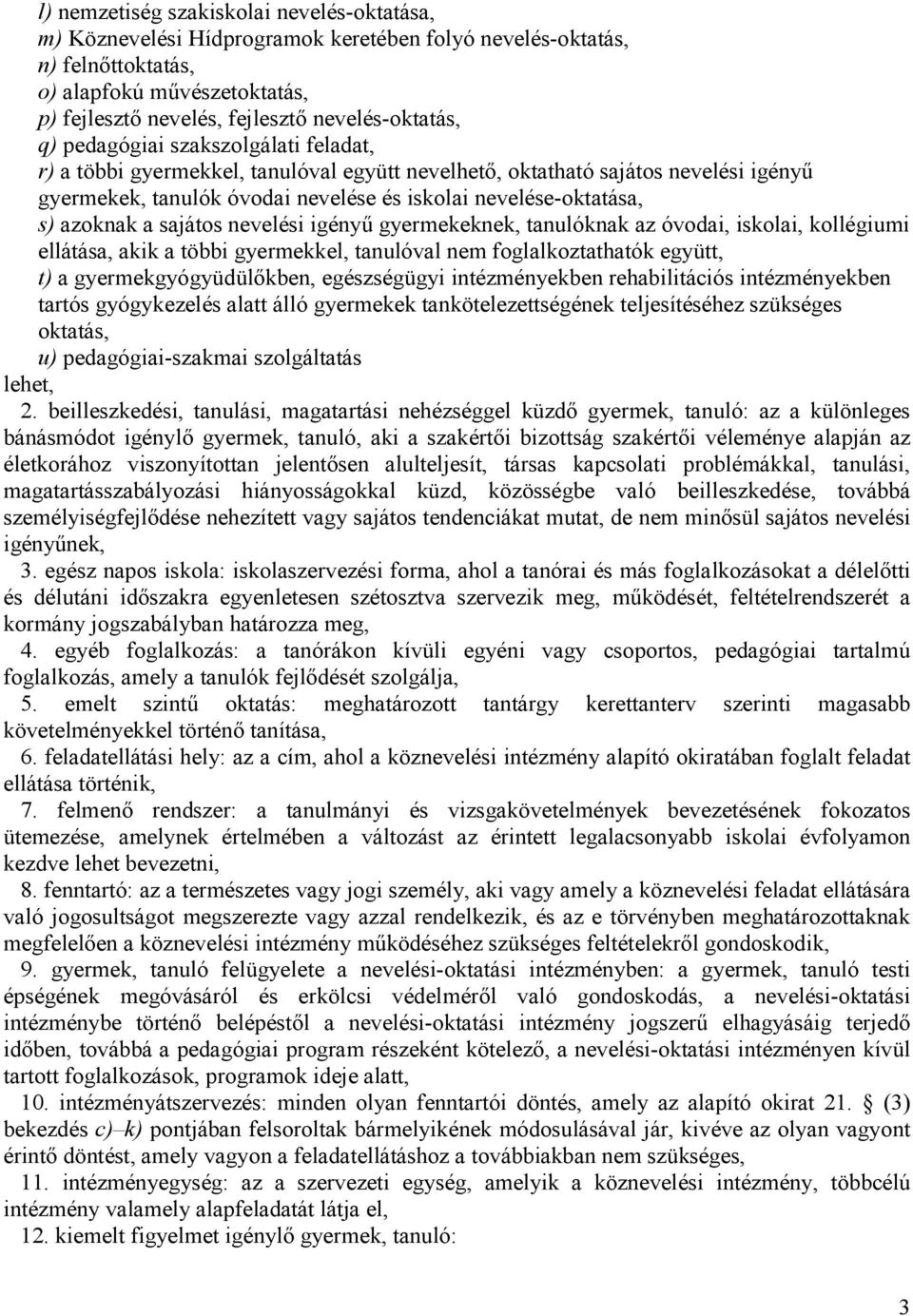 nevelése-oktatása, s) azoknak a sajátos nevelési igényű gyermekeknek, tanulóknak az óvodai, iskolai, kollégiumi ellátása, akik a többi gyermekkel, tanulóval nem foglalkoztathatók együtt, t) a