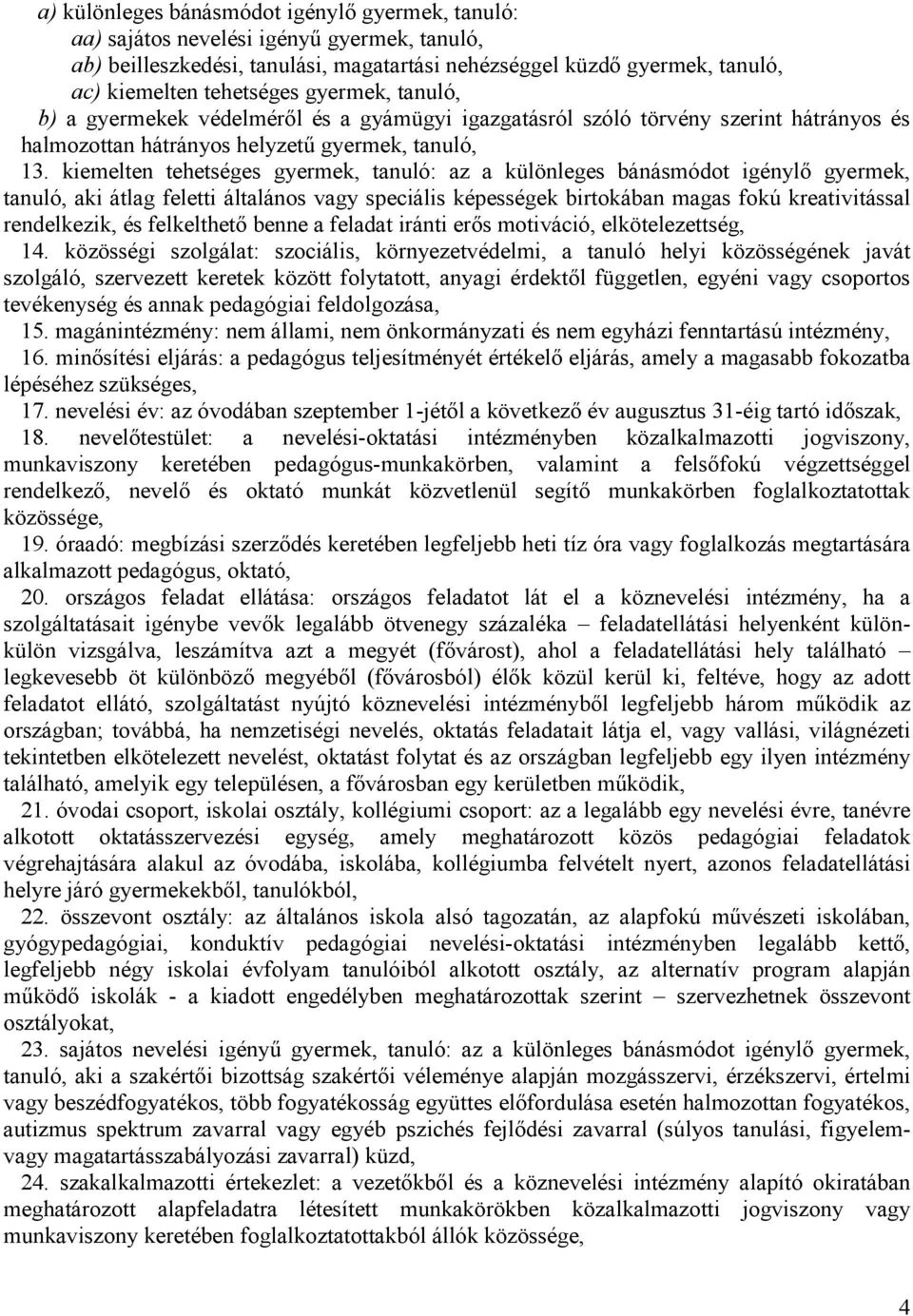 kiemelten tehetséges gyermek, tanuló: az a különleges bánásmódot igénylő gyermek, tanuló, aki átlag feletti általános vagy speciális képességek birtokában magas fokú kreativitással rendelkezik, és