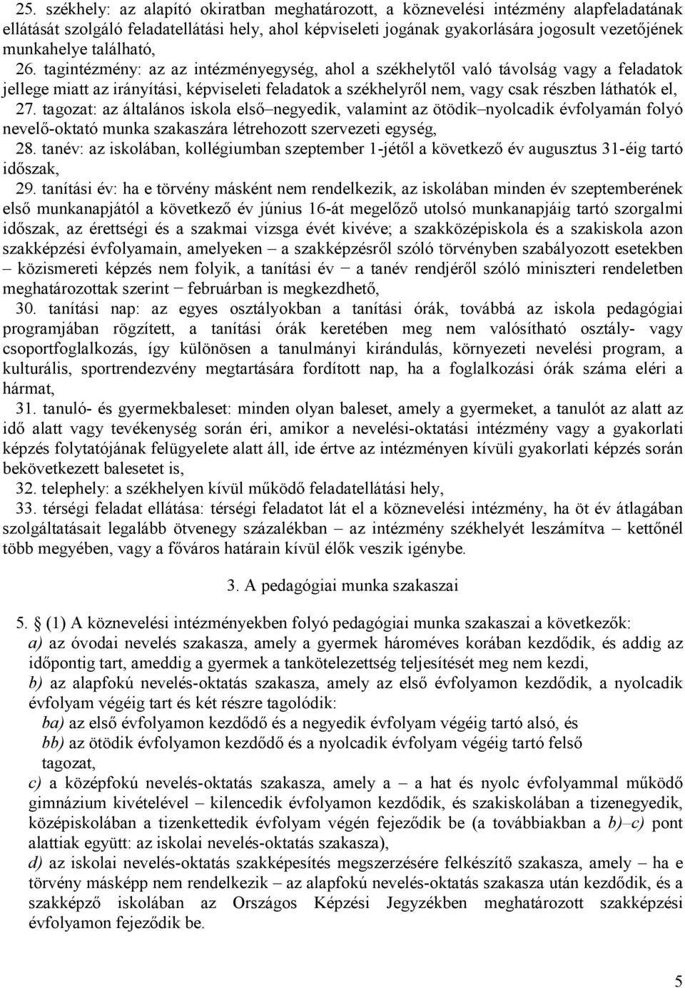 tagintézmény: az az intézményegység, ahol a székhelytől való távolság vagy a feladatok jellege miatt az irányítási, képviseleti feladatok a székhelyről nem, vagy csak részben láthatók el, 27.