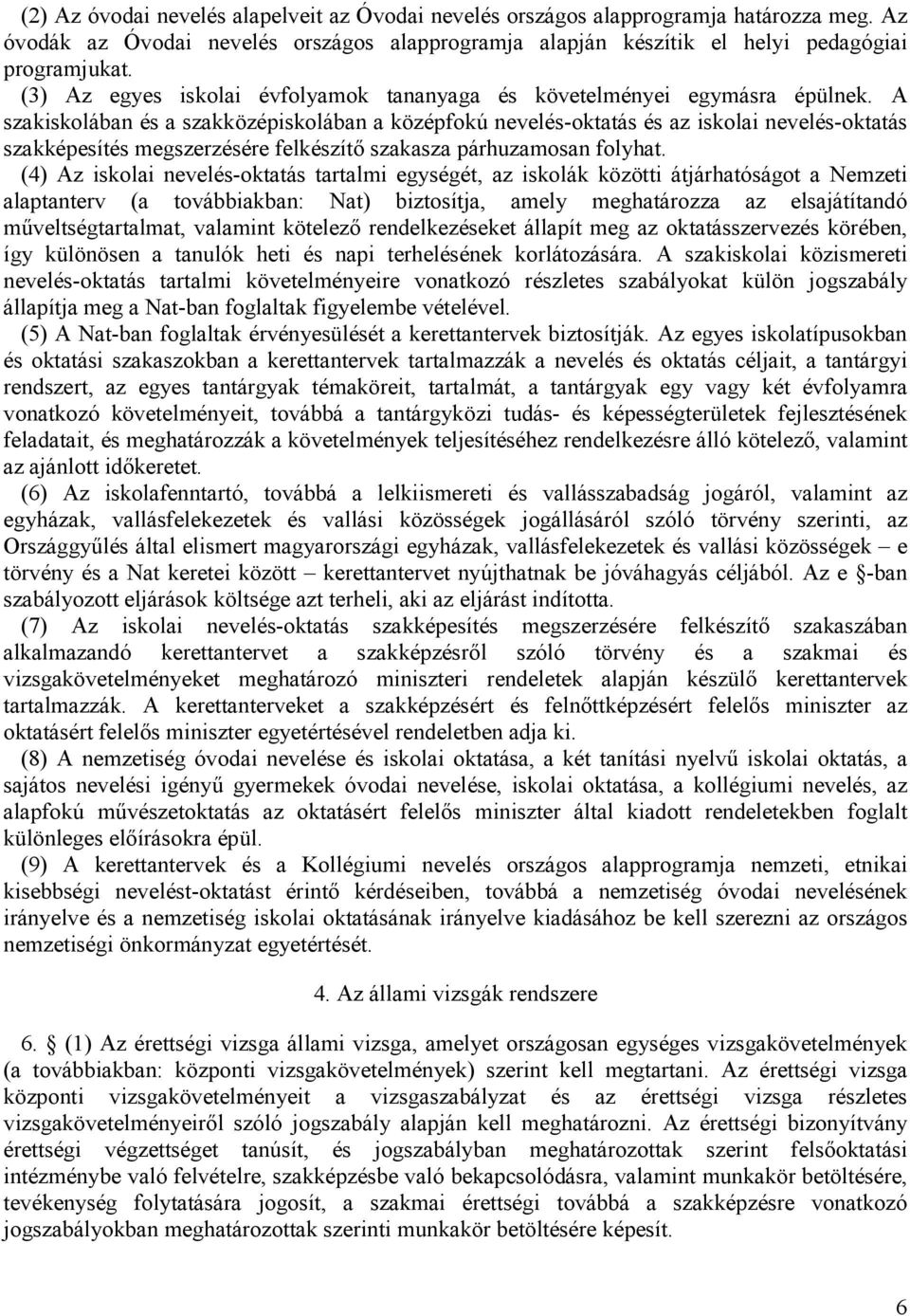 A szakiskolában és a szakközépiskolában a középfokú nevelés-oktatás és az iskolai nevelés-oktatás szakképesítés megszerzésére felkészítő szakasza párhuzamosan folyhat.