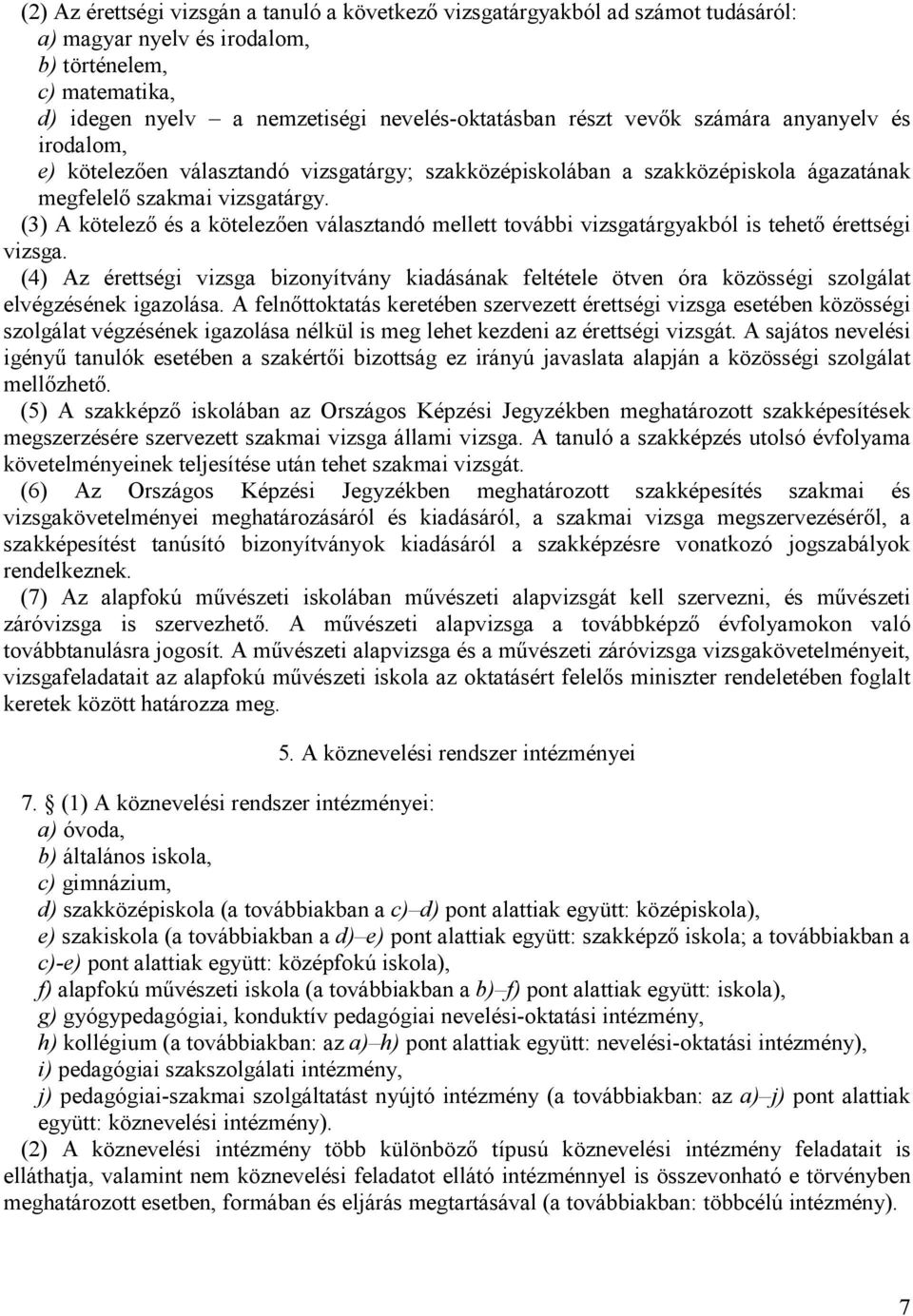 (3) A kötelező és a kötelezően választandó mellett további vizsgatárgyakból is tehető érettségi vizsga.