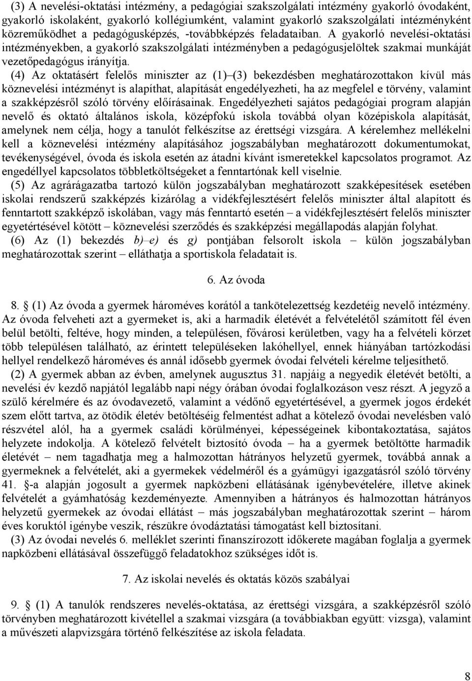 (4) Az oktatásért felelős miniszter az (1) (3) bekezdésben meghatározottakon kívül más köznevelési intézményt is alapíthat, alapítását engedélyezheti, ha az megfelel e törvény, valamint a