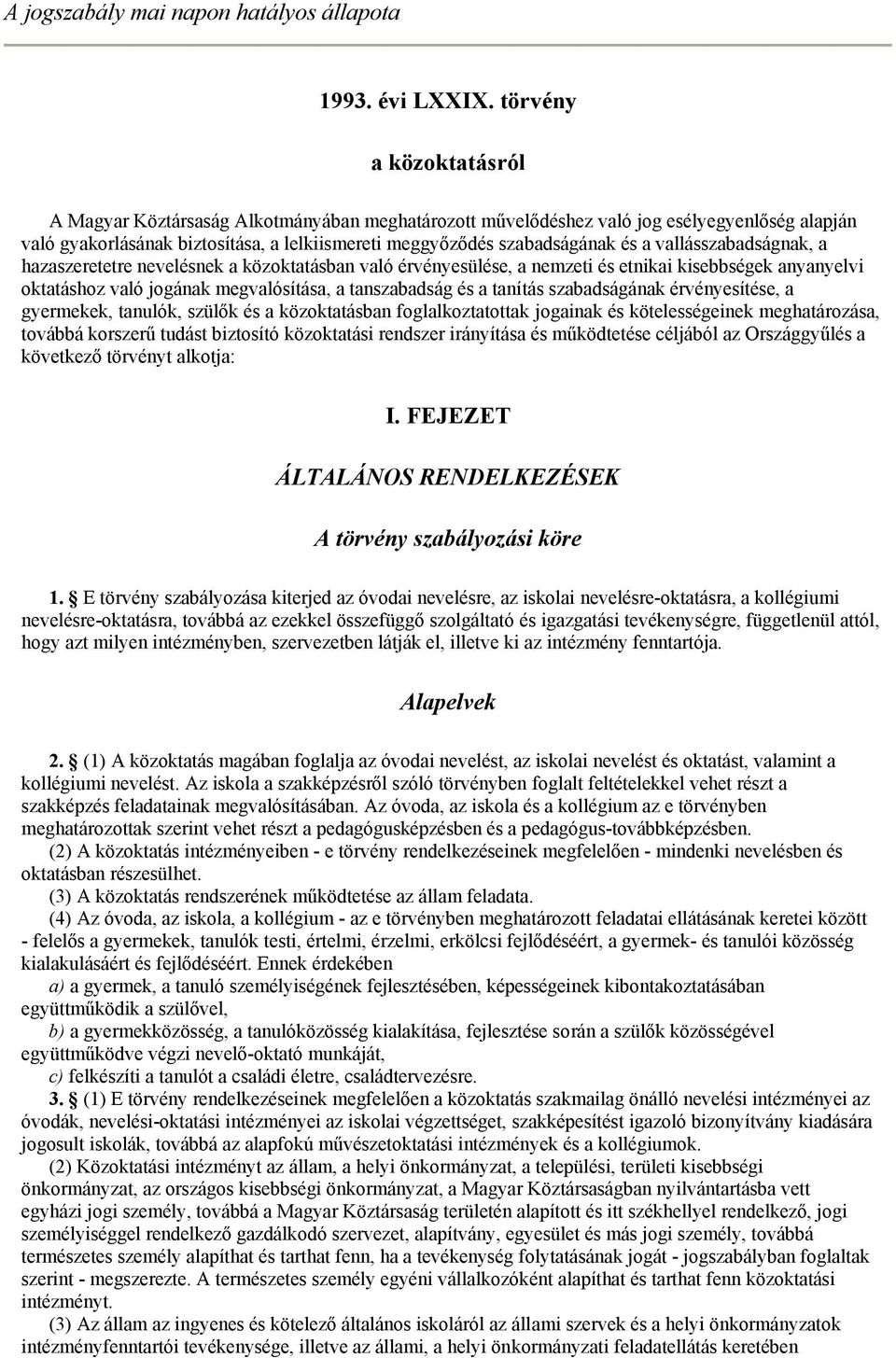 vallásszabadságnak, a hazaszeretetre nevelésnek a közoktatásban való érvényesülése, a nemzeti és etnikai kisebbségek anyanyelvi oktatáshoz való jogának megvalósítása, a tanszabadság és a tanítás
