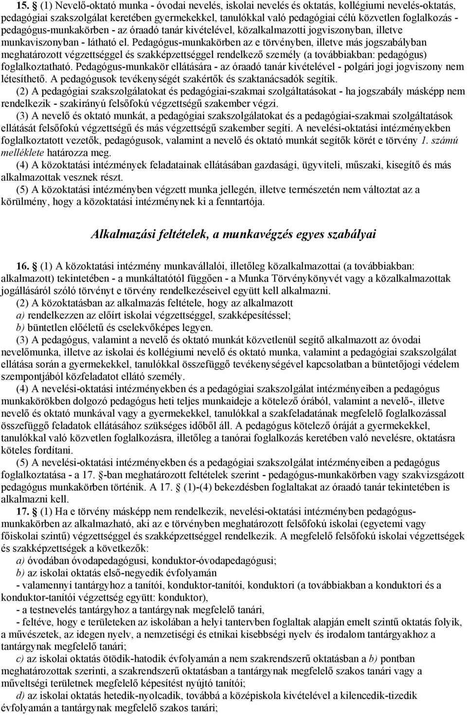 Pedagógus-munkakörben az e törvényben, illetve más jogszabályban meghatározott végzettséggel és szakképzettséggel rendelkező személy (a továbbiakban: pedagógus) foglalkoztatható.