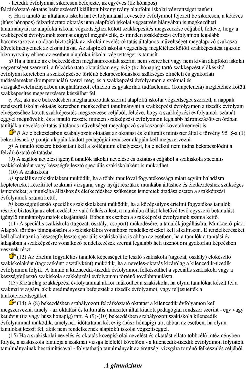 tanulmányait az alapfokú iskolai végzettséghez kötött szakképesítés megszerzése céljából, feltéve, hogy a szakképzési évfolyamok számát eggyel megnövelik, és minden szakképzési évfolyamon legalább