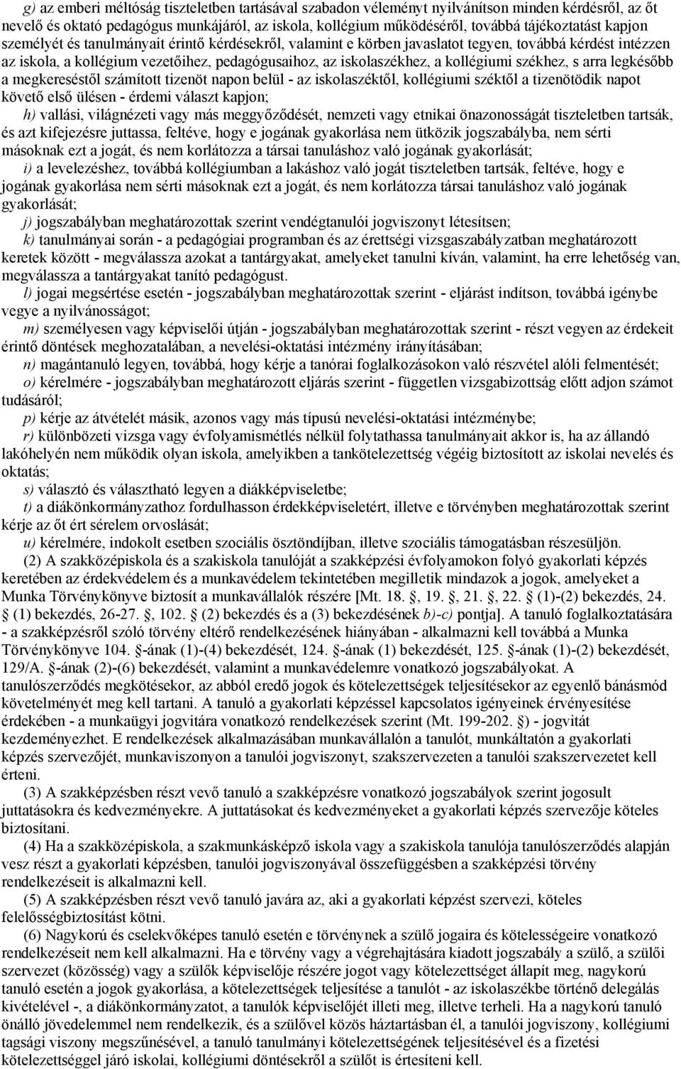 székhez, s arra legkésőbb a megkereséstől számított tizenöt napon belül - az iskolaszéktől, kollégiumi széktől a tizenötödik napot követő első ülésen - érdemi választ kapjon; h) vallási, világnézeti