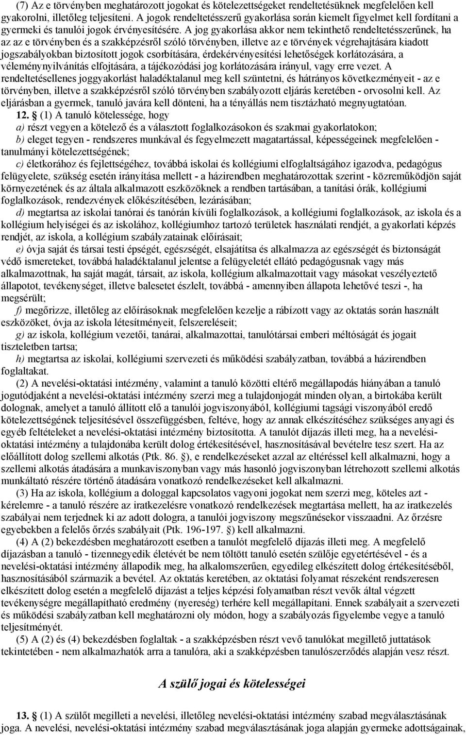 A jog gyakorlása akkor nem tekinthető rendeltetésszerűnek, ha az az e törvényben és a szakképzésről szóló törvényben, illetve az e törvények végrehajtására kiadott jogszabályokban biztosított jogok