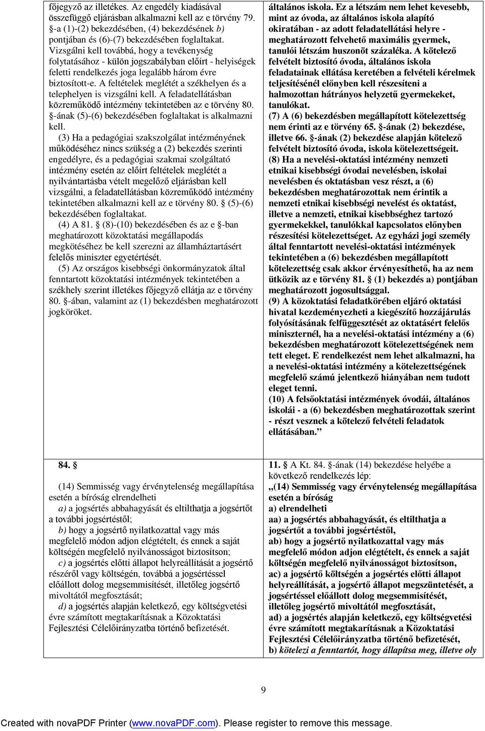 A feltételek meglétét a székhelyen és a telephelyen is vizsgálni kell. A feladatellátásban közreműködő intézmény tekintetében az e törvény 80.