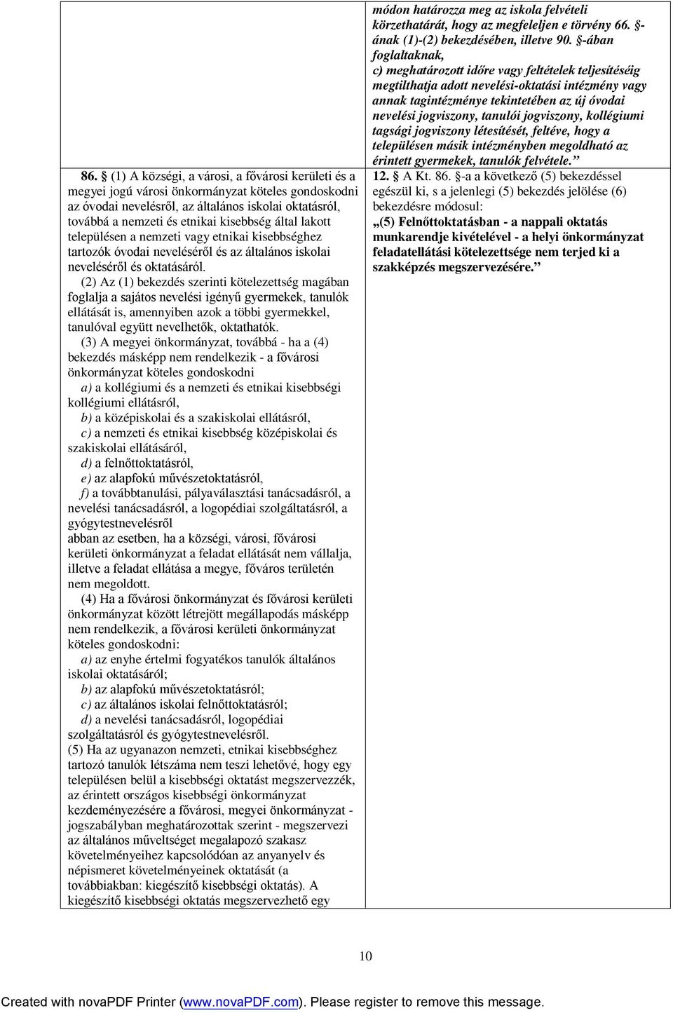 (2) Az (1) bekezdés szerinti kötelezettség magában foglalja a sajátos nevelési igényű gyermekek, tanulók ellátását is, amennyiben azok a többi gyermekkel, tanulóval együtt nevelhetők, oktathatók.