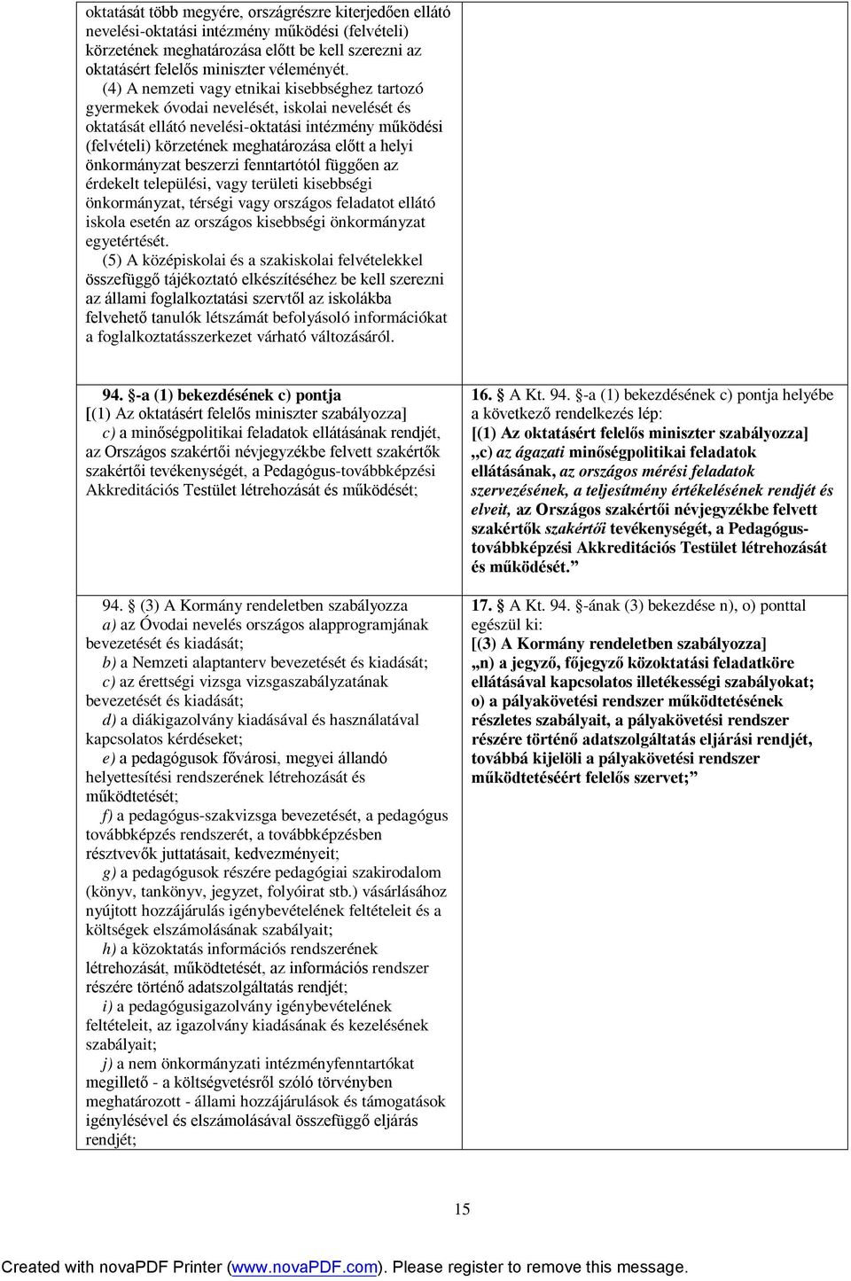 helyi önkormányzat beszerzi fenntartótól függően az érdekelt települési, vagy területi kisebbségi önkormányzat, térségi vagy országos feladatot ellátó iskola esetén az országos kisebbségi