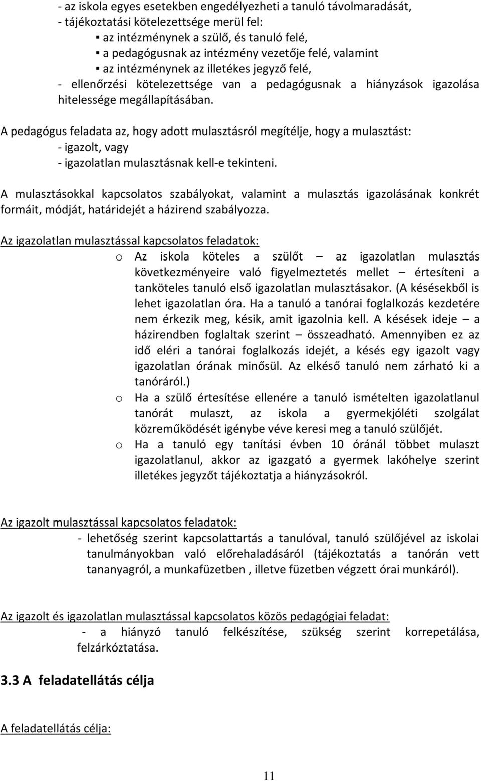 A pedagógus feladata az, hogy adott mulasztásról megítélje, hogy a mulasztást: - igazolt, vagy - igazolatlan mulasztásnak kell-e tekinteni.