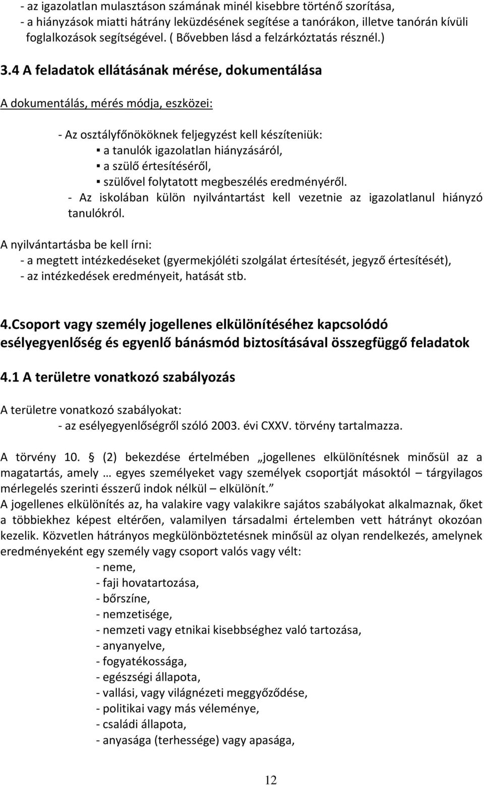 4 A feladatok ellátásának mérése, dokumentálása A dokumentálás, mérés módja, eszközei: - Az osztályfőnököknek feljegyzést kell készíteniük: a tanulók igazolatlan hiányzásáról, a szülő értesítéséről,