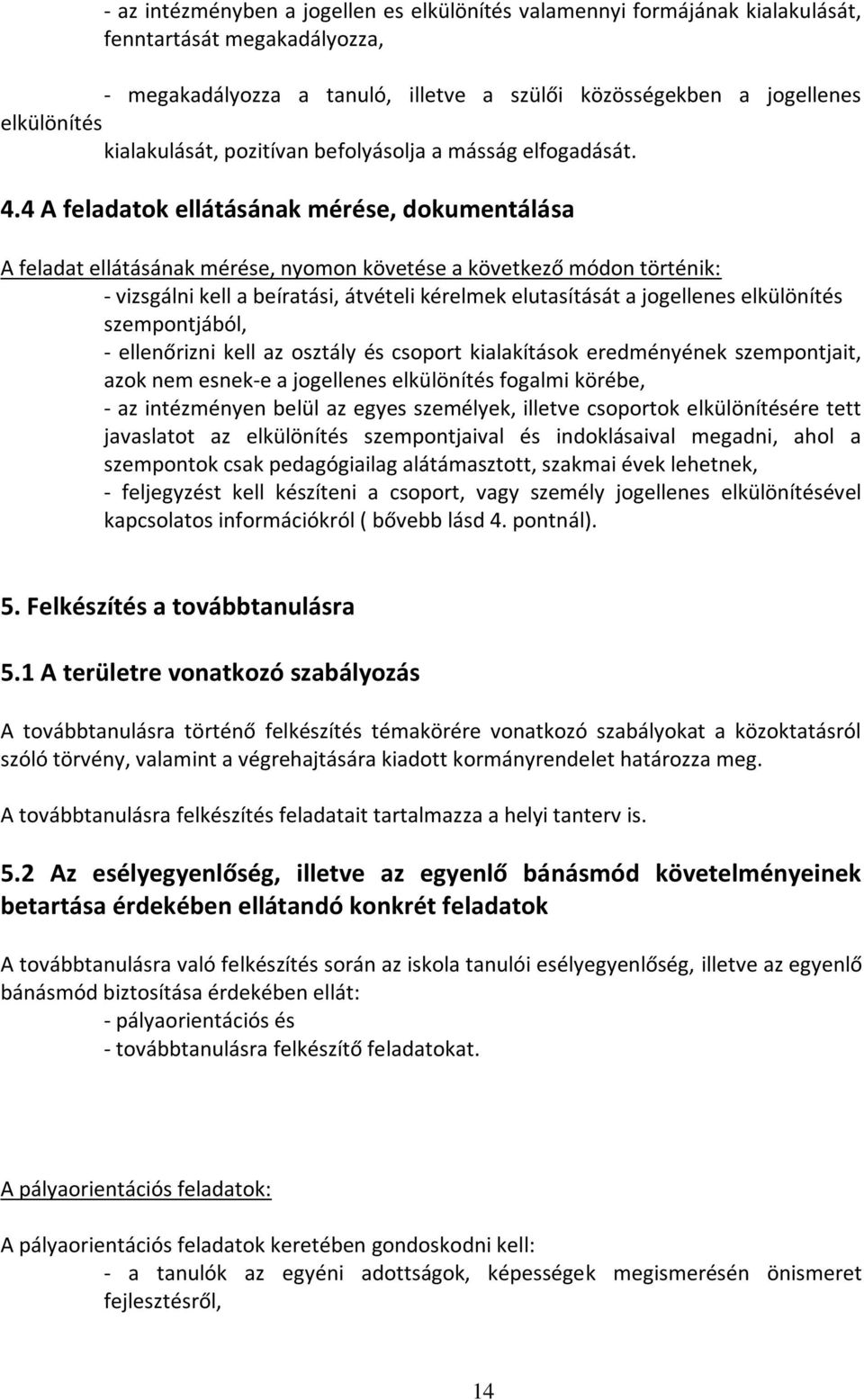 4 A feladatok ellátásának mérése, dokumentálása A feladat ellátásának mérése, nyomon követése a következő módon történik: - vizsgálni kell a beíratási, átvételi kérelmek elutasítását a jogellenes