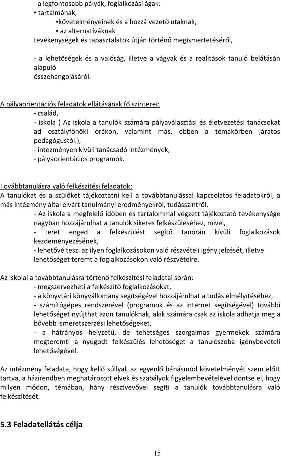 A pályaorientációs feladatok ellátásának fő szinterei: - család, - iskola ( Az iskola a tanulók számára pályaválasztási és életvezetési tanácsokat ad osztályfőnöki órákon, valamint más, ebben a