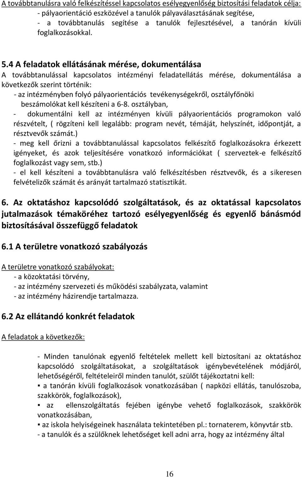 4 A feladatok ellátásának mérése, dokumentálása A továbbtanulással kapcsolatos intézményi feladatellátás mérése, dokumentálása a következők szerint történik: - az intézményben folyó pályaorientációs