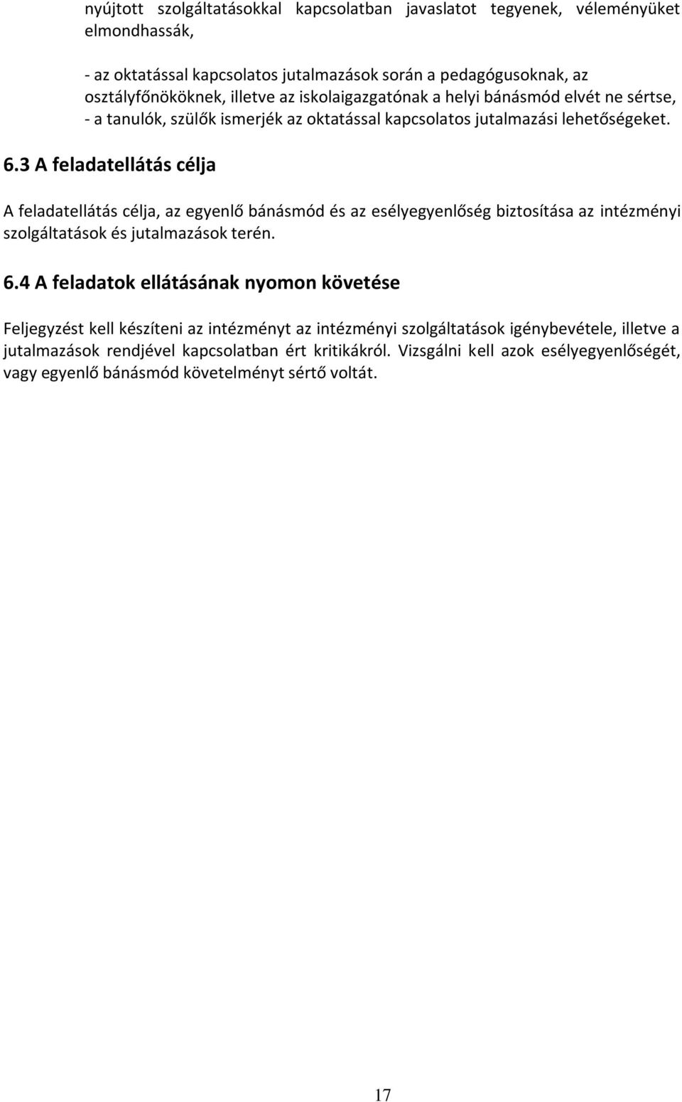 3 A feladatellátás célja A feladatellátás célja, az egyenlő bánásmód és az esélyegyenlőség biztosítása az intézményi szolgáltatások és jutalmazások terén. 6.