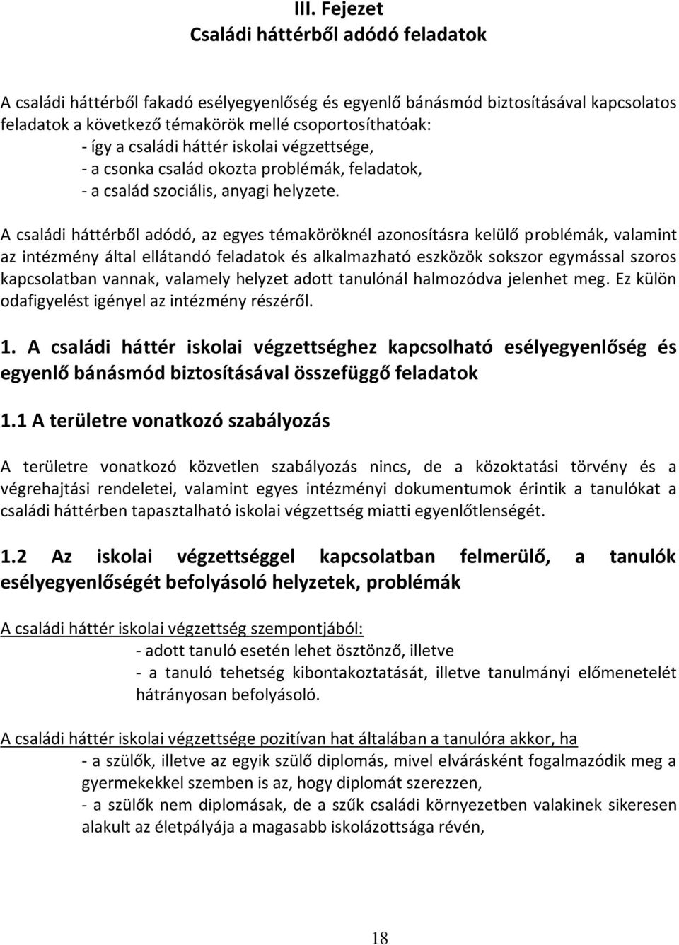 A családi háttérből adódó, az egyes témaköröknél azonosításra kelülő problémák, valamint az intézmény által ellátandó feladatok és alkalmazható eszközök sokszor egymással szoros kapcsolatban vannak,