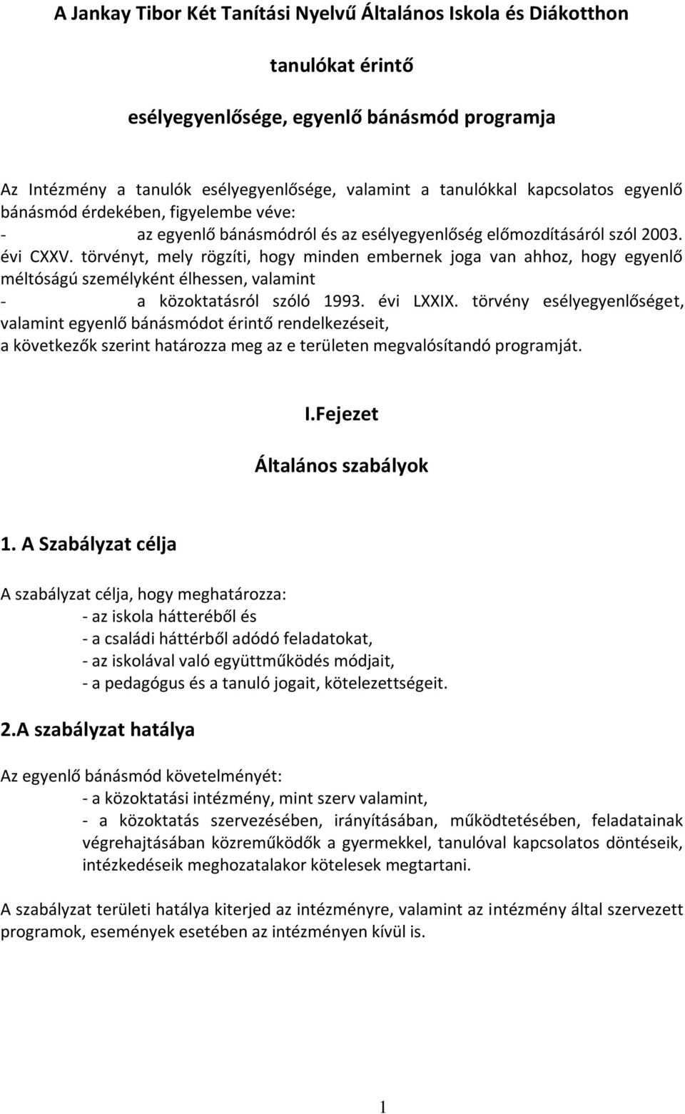 törvényt, mely rögzíti, hogy minden embernek joga van ahhoz, hogy egyenlő méltóságú személyként élhessen, valamint - a közoktatásról szóló 1993. évi LXXIX.