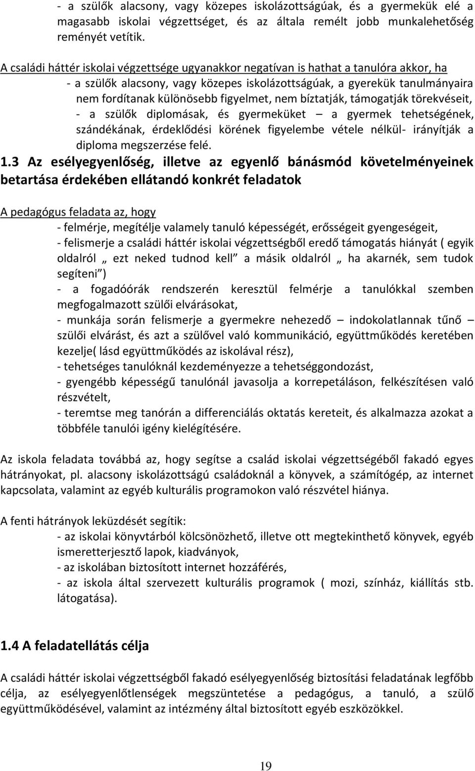 figyelmet, nem bíztatják, támogatják törekvéseit, - a szülők diplomásak, és gyermeküket a gyermek tehetségének, szándékának, érdeklődési körének figyelembe vétele nélkül- irányítják a diploma