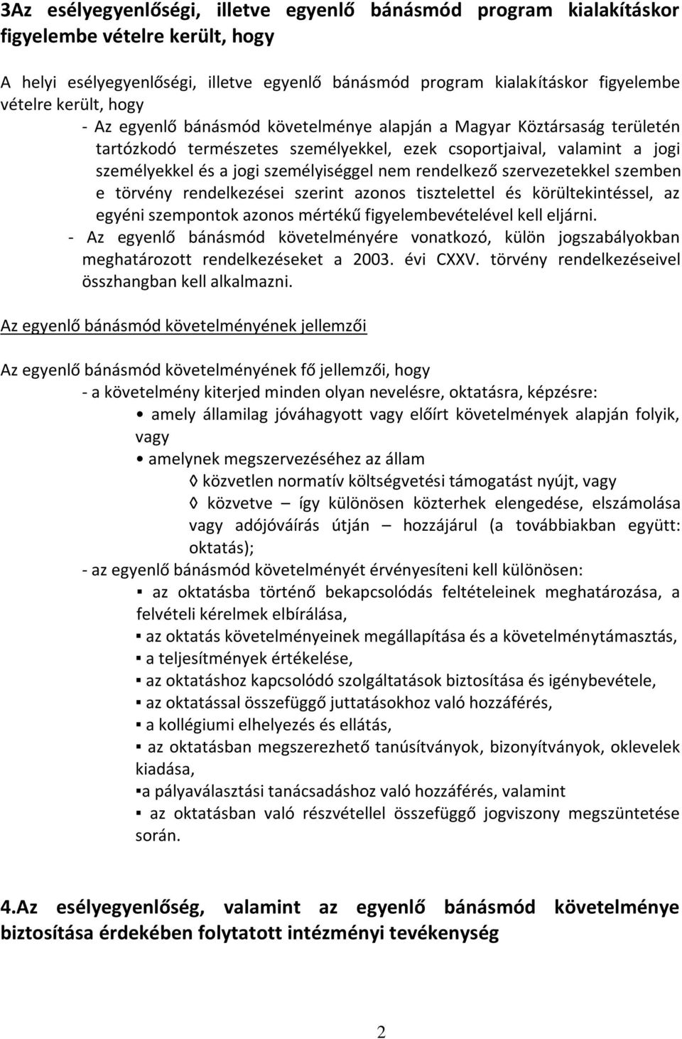 nem rendelkező szervezetekkel szemben e törvény rendelkezései szerint azonos tisztelettel és körültekintéssel, az egyéni szempontok azonos mértékű figyelembevételével kell eljárni.