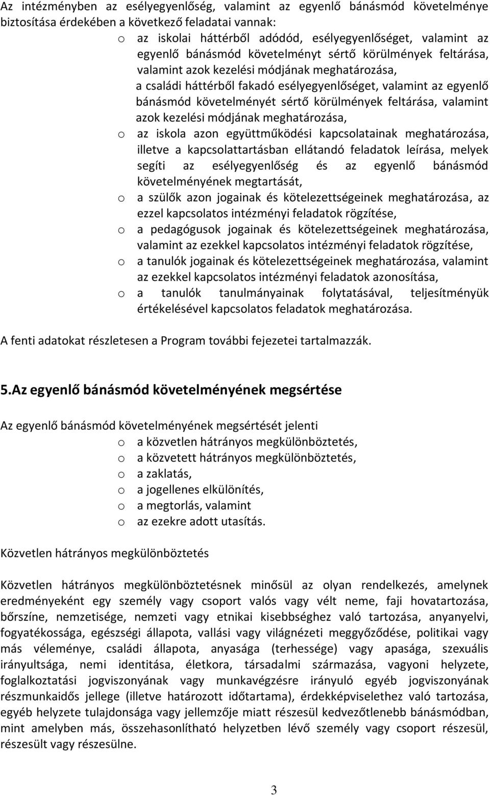 körülmények feltárása, valamint azok kezelési módjának meghatározása, o az iskola azon együttműködési kapcsolatainak meghatározása, illetve a kapcsolattartásban ellátandó feladatok leírása, melyek