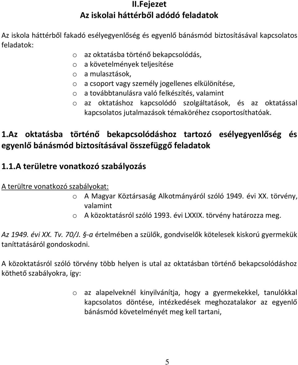 kapcsolatos jutalmazások témaköréhez csoportosíthatóak. 1.Az oktatásba történő bekapcsolódáshoz tartozó esélyegyenlőség és egyenlő bánásmód biztosításával összefüggő feladatok 1.1.A területre vonatkozó szabályozás A terültre vonatkozó szabályokat: o A Magyar Köztársaság Alkotmányáról szóló 1949.