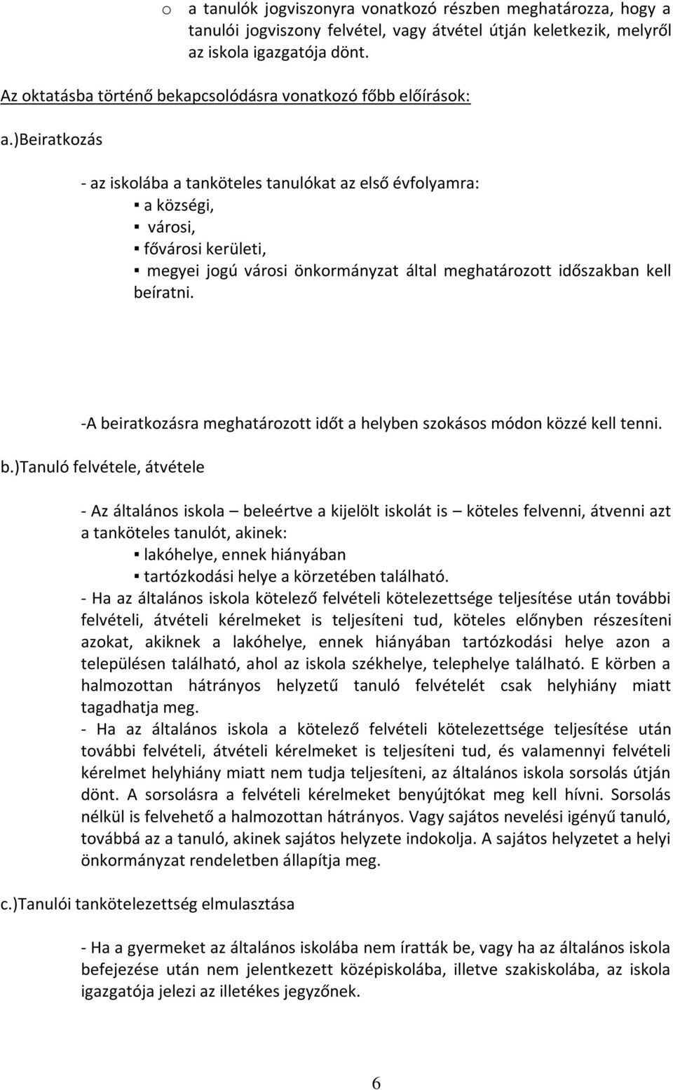 )beiratkozás - az iskolába a tanköteles tanulókat az első évfolyamra: a községi, városi, fővárosi kerületi, megyei jogú városi önkormányzat által meghatározott időszakban kell beíratni.