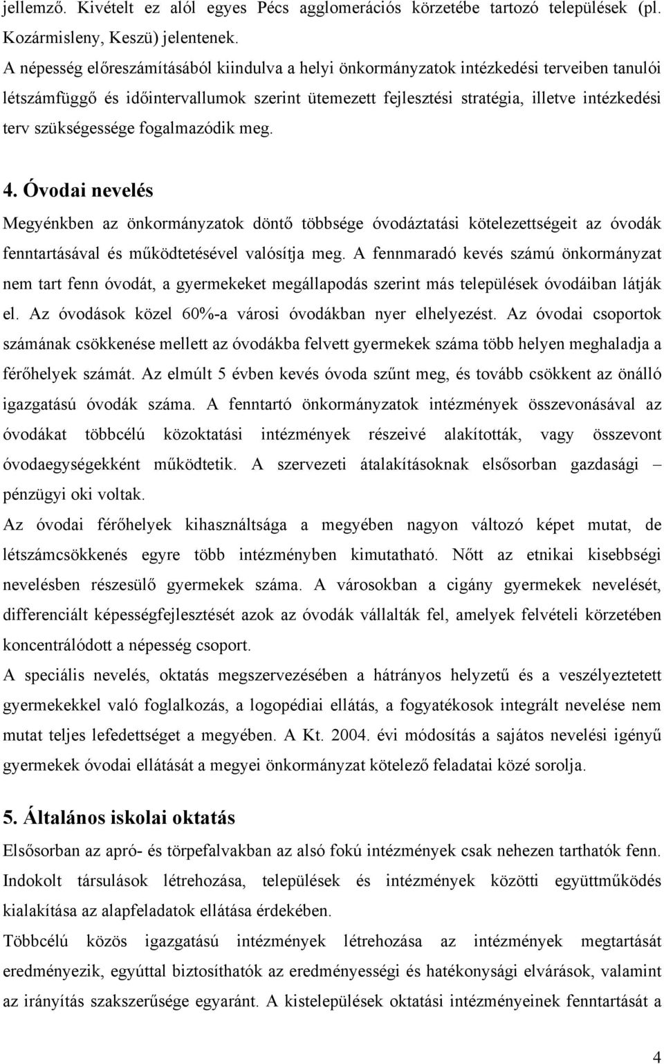 szükségessége fogalmazódik meg. 4. Óvodai nevelés Megyénkben az önkormányzatok döntő többsége óvodáztatási kötelezettségeit az óvodák fenntartásával és működtetésével valósítja meg.