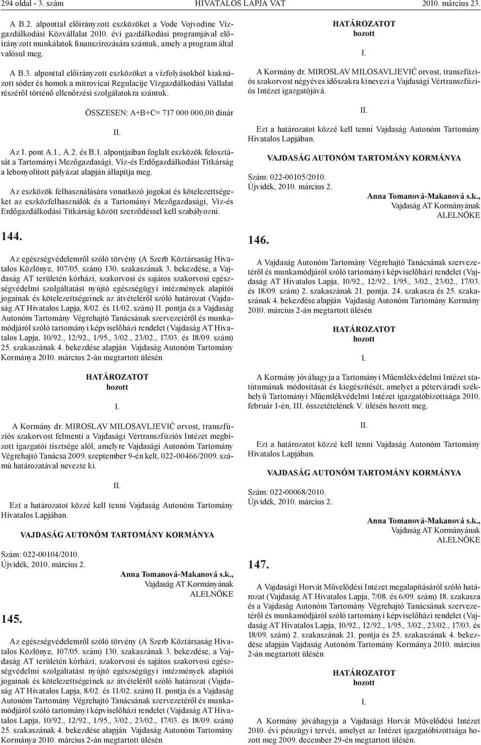 alponttal előirányzott eszközöket a vízfolyásokból kiaknázott sóder és homok a mitrovicai Regulacije Vízgazdálkodási Vállalat részéről történő ellenőrzési szolgálatokra szántuk.