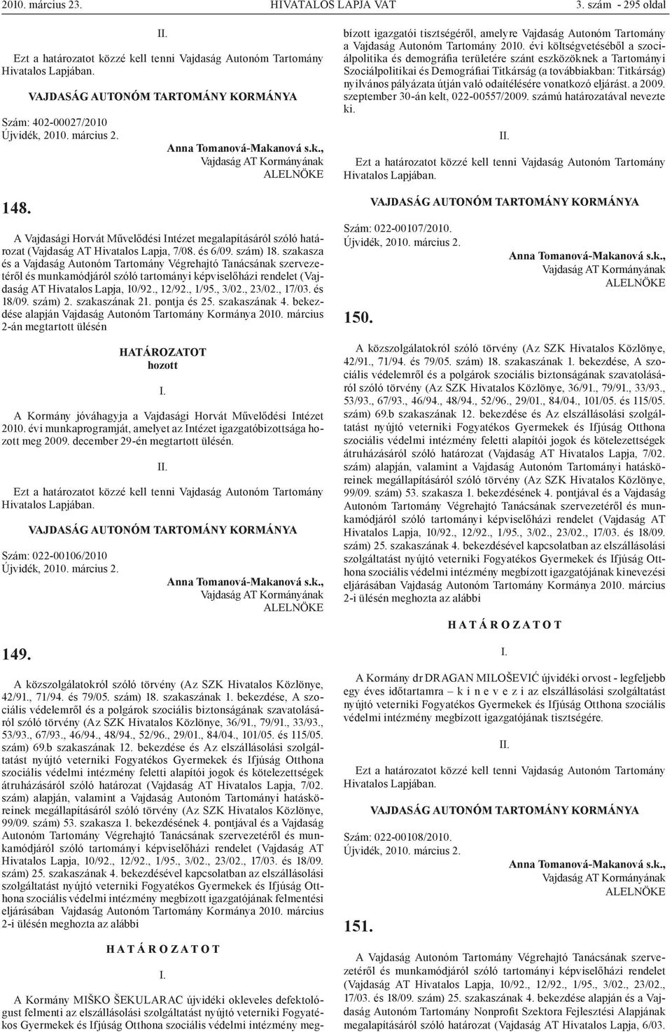 , 3/02., 23/02., 17/03. és 18/09. szám) 2. szakaszának 21. pontja és 25. szakaszának 4. bekezdése alapján Vajdaság Autonóm Tartomány Kormánya 2010.