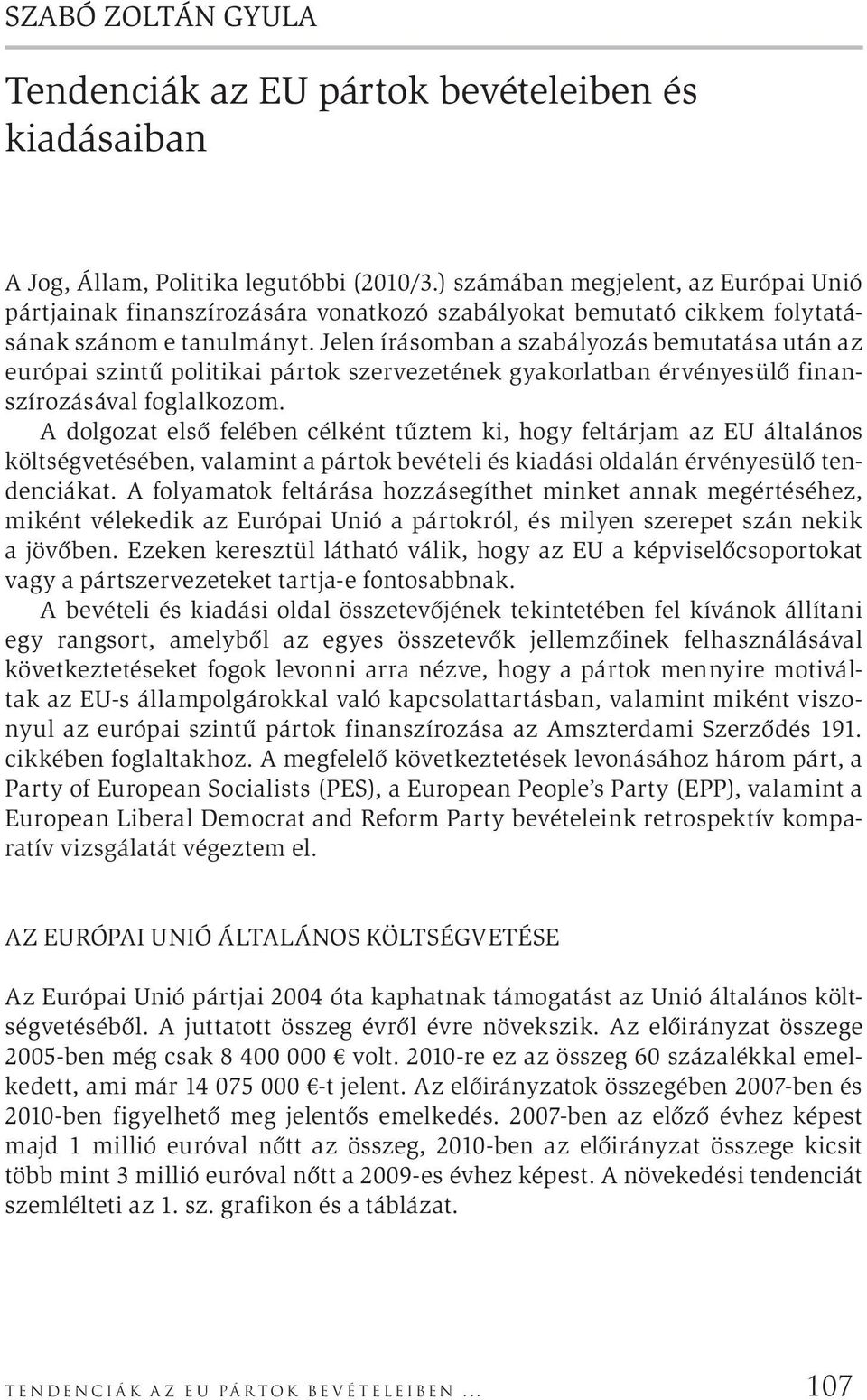 Jelen írásomban a szabályozás bemutatása után az európai szintű politikai pártok szervezetének gyakorlatban érvényesülő finanszírozásával foglalkozom.