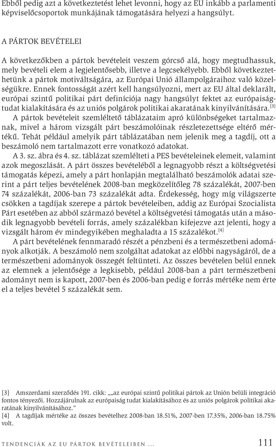 Ebből következtethetünk a pártok motiváltságára, az Európai Unió állampolgáraihoz való közelségükre.