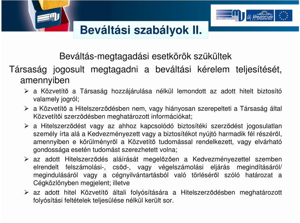 valamely jogról; a Közvetítő a Hitelszerződésben nem, vagy hiányosan szerepelteti a Társaság által Közvetítői szerződésben meghatározott információkat; a Hitelszerződést vagy az ahhoz kapcsolódó