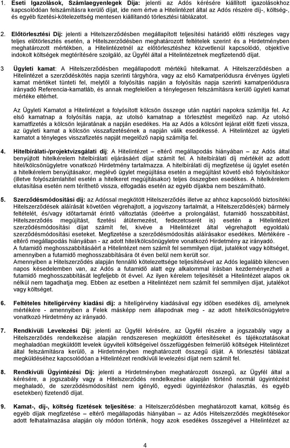 Előtörlesztési Díj: jelenti a Hitelszerződésben megállapított teljesítési határidő előtti részleges vagy teljes előtörlesztés esetén, a Hitelszerződésben meghatározott feltételek szerint és a