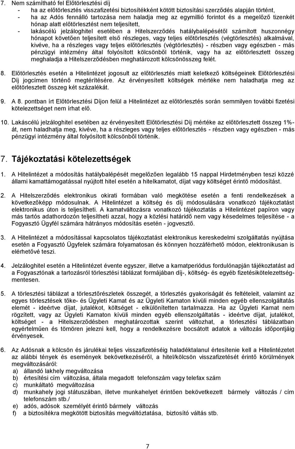 első részleges, vagy teljes előtörlesztés (végtörlesztés) alkalmával, kivéve, ha a részleges vagy teljes előtörlesztés (végtörlesztés) - részben vagy egészben - más pénzügyi intézmény által