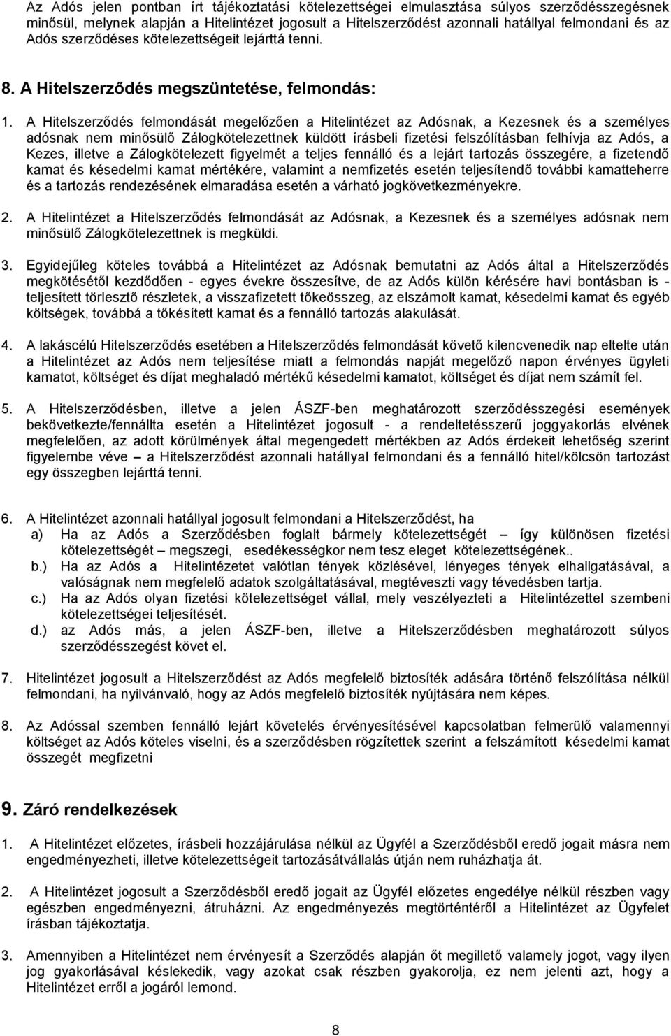 A Hitelszerződés felmondását megelőzően a Hitelintézet az Adósnak, a Kezesnek és a személyes adósnak nem minősülő Zálogkötelezettnek küldött írásbeli fizetési felszólításban felhívja az Adós, a