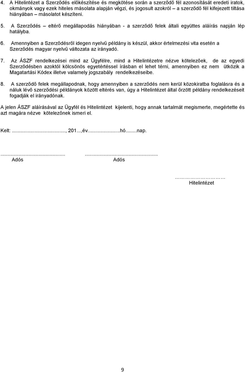 Amennyiben a Szerződésről idegen nyelvű példány is készül, akkor értelmezési vita esetén a Szerződés magyar nyelvű változata az irányadó. 7.